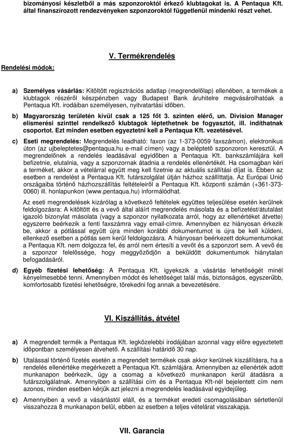 Kft. irodáiban személyesen, nyitvatartási időben. b) Magyarország területén kívül csak a 125 főt 3. szinten elérő, un.