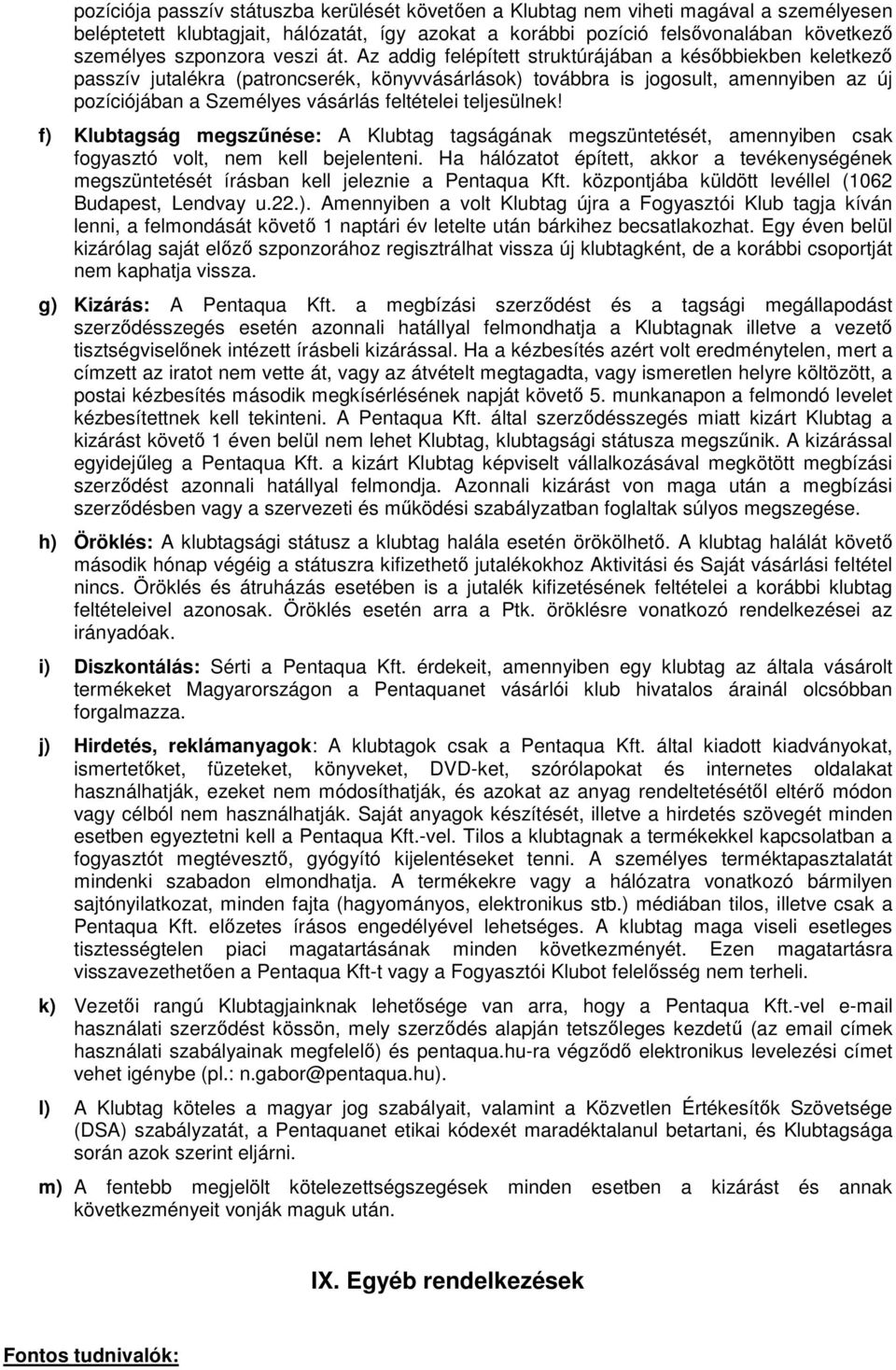 Az addig felépített struktúrájában a későbbiekben keletkező passzív jutalékra (patroncserék, könyvvásárlások) továbbra is jogosult, amennyiben az új pozíciójában a Személyes vásárlás feltételei