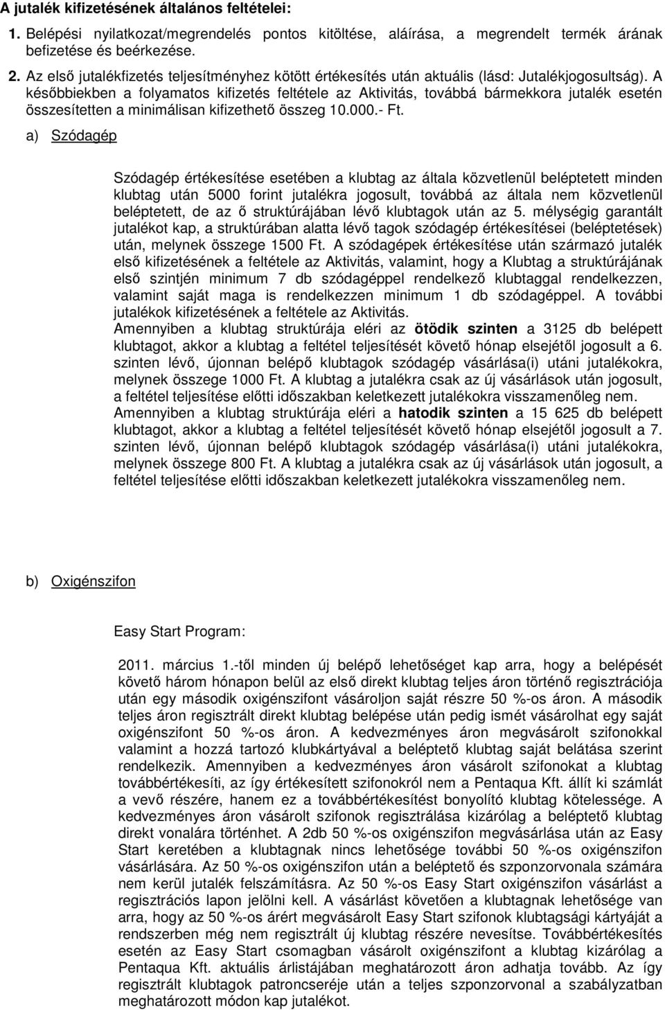 A későbbiekben a folyamatos kifizetés feltétele az Aktivitás, továbbá bármekkora jutalék esetén összesítetten a minimálisan kifizethető összeg 10.000.- Ft.