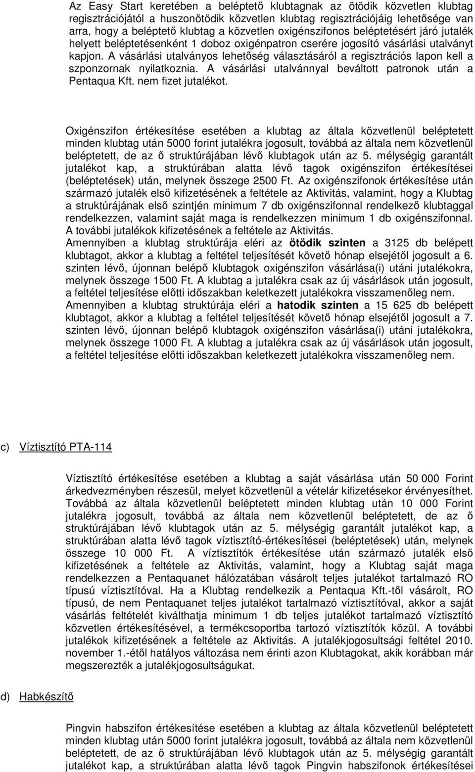 A vásárlási utalványos lehetőség választásáról a regisztrációs lapon kell a szponzornak nyilatkoznia. A vásárlási utalvánnyal beváltott patronok után a Pentaqua Kft. nem fizet jutalékot.