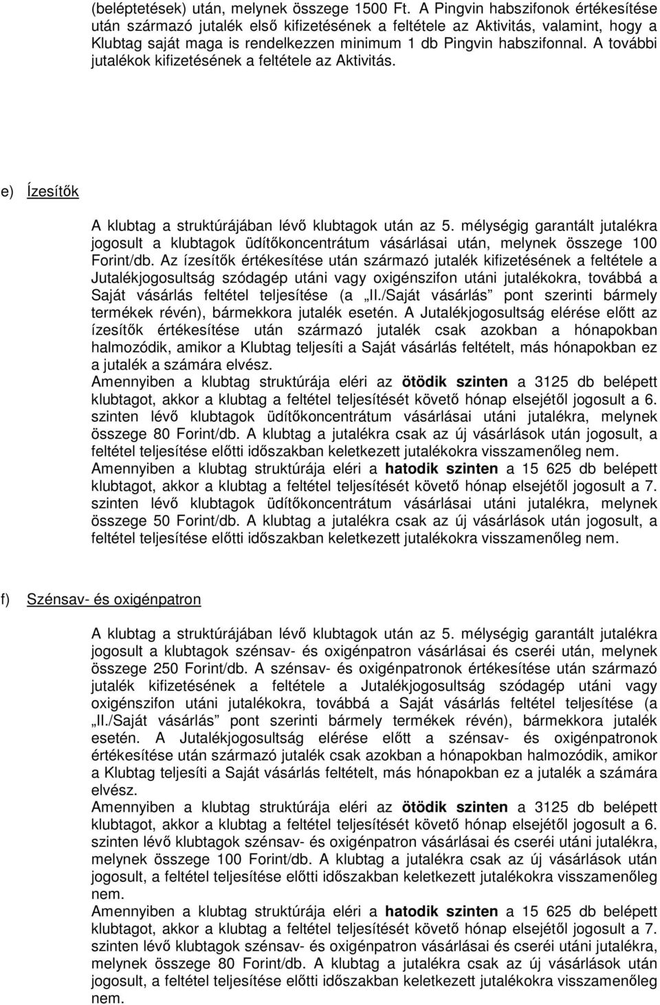 A további jutalékok kifizetésének a feltétele az Aktivitás. e) Ízesítők A klubtag a struktúrájában lévő klubtagok után az 5.