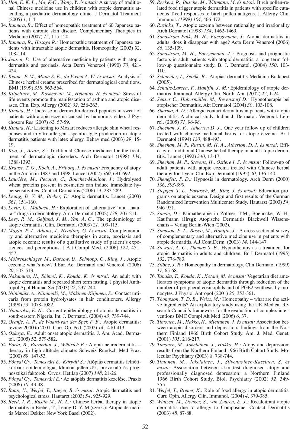 Itamura, R., Hosoya R.: Homeopathic treatment of Japanese patients with intractable atopic dermatitis. Homeopathy (2003) 92, 108-114. 36. Jensen, P.