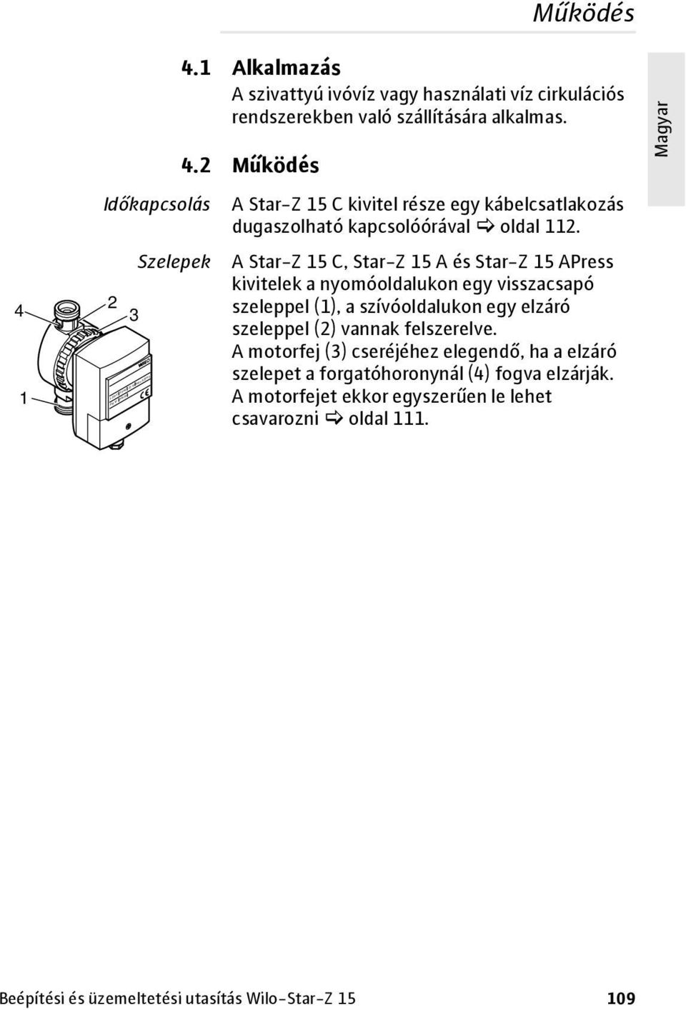 felszerelve. A motorfej (3) cseréjéhez elegendő, ha a elzáró szelepet a forgatóhoronynál (4) fogva elzárják.