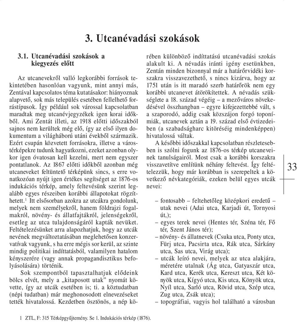 település esetében fellelhető forrástípusok. Így például sok várossal kapcsolatban maradtak meg utcanévjegyzékek igen korai időkből.