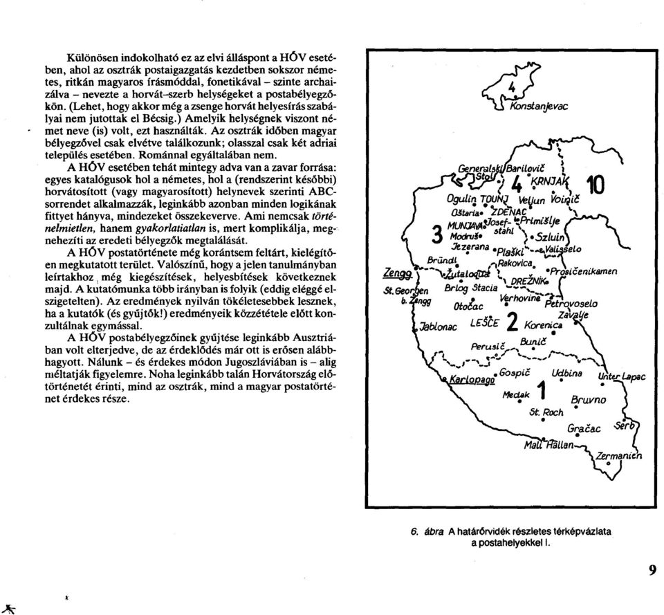 Az osztrák időben magyar bélyegzővel csak elvétve találkozunk; olasszal csak két adriai település esetében. Rom ánnal egyáltalában nem.