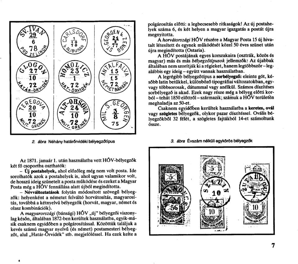 A H Ő V postájának egyes korszakaira (osztrák, közös és magyar) más és más bélyegzőtípusok jellemzők: Az újabbak általában nem szorítják ki a régieket, hanem legtöbbször-legalábbis egy ideig - együtt