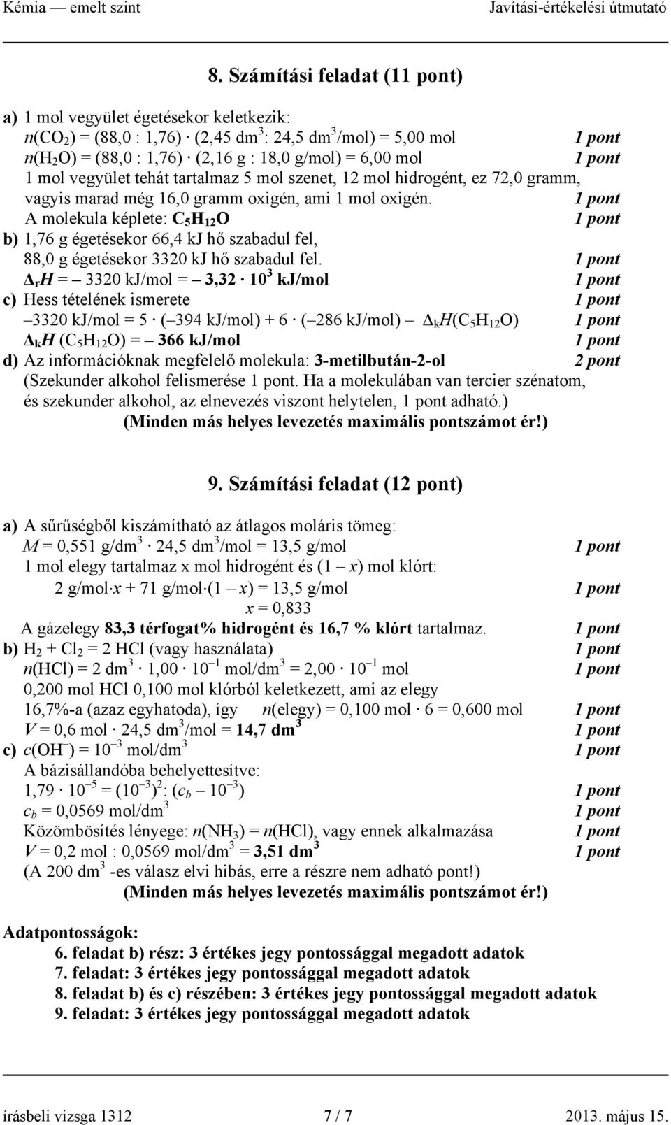 A molekula képlete: C 5 H 12 O b) 1,76 g égetésekor 66,4 kj hő szabadul fel, 88,0 g égetésekor 3320 kj hő szabadul fel.