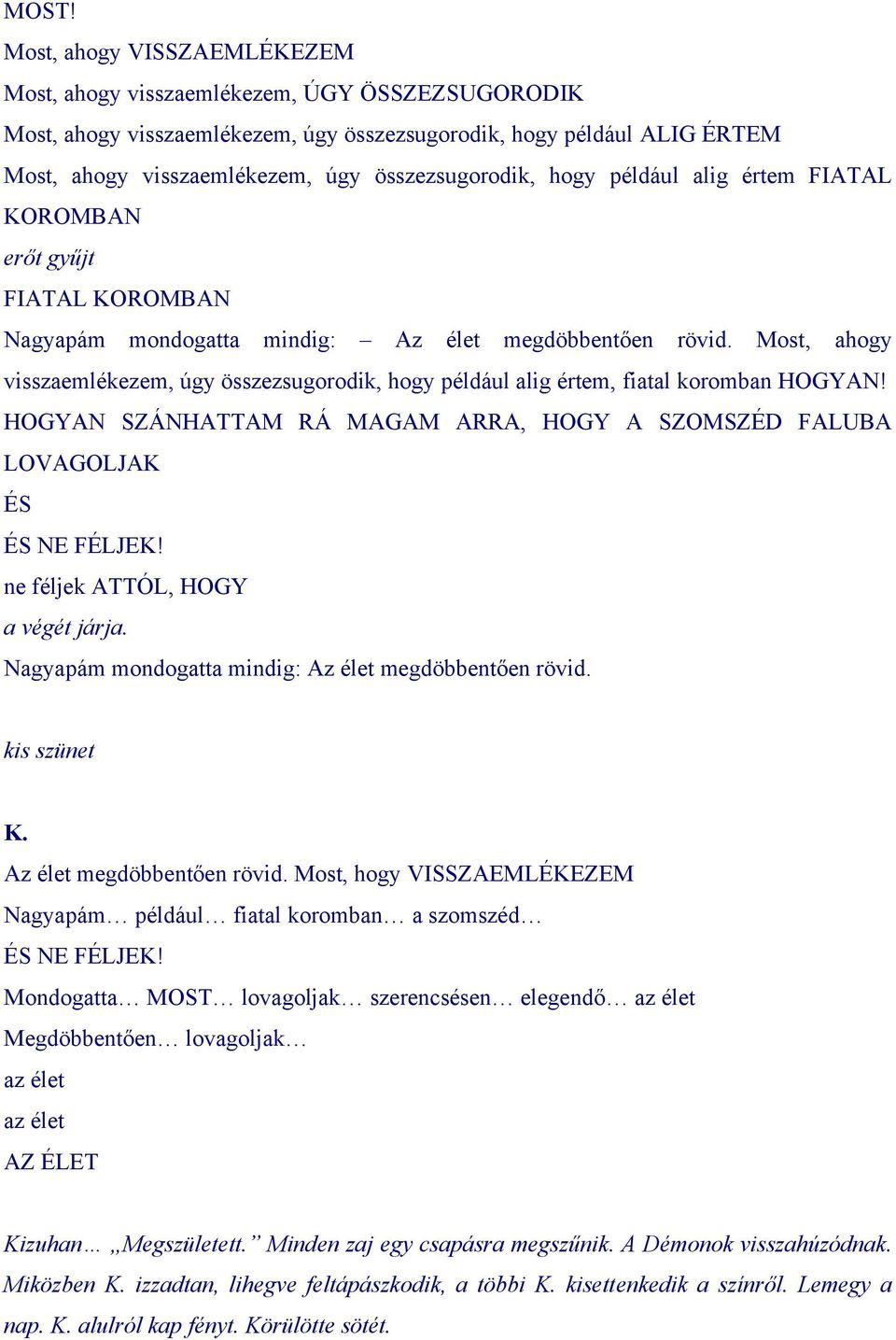 Most, ahogy visszaemlékezem, úgy összezsugorodik, hogy például alig értem, fiatal koromban HOGYAN! HOGYAN SZÁNHATTAM RÁ MAGAM ARRA, HOGY A SZOMSZÉD FALUBA LOVAGOLJAK ÉS ÉS NE FÉLJEK!