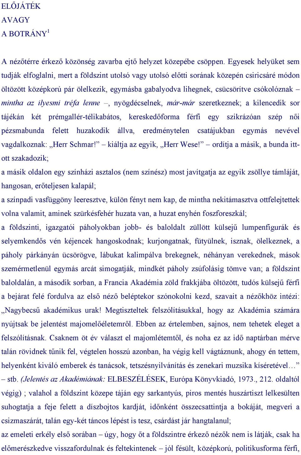 csókolóznak mintha az ilyesmi tréfa lenne, nyögdécselnek, már-már szeretkeznek; a kilencedik sor tájékán két prémgallér-télikabátos, kereskedőforma férfi egy szikrázóan szép női pézsmabunda felett