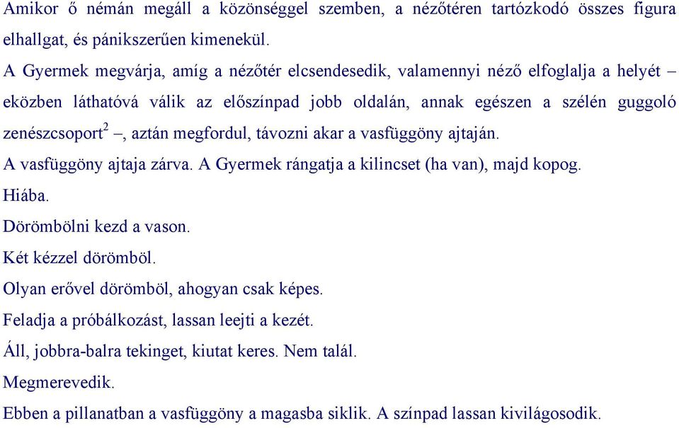 2, aztán megfordul, távozni akar a vasfüggöny ajtaján. A vasfüggöny ajtaja zárva. A Gyermek rángatja a kilincset (ha van), majd kopog. Hiába. Dörömbölni kezd a vason.