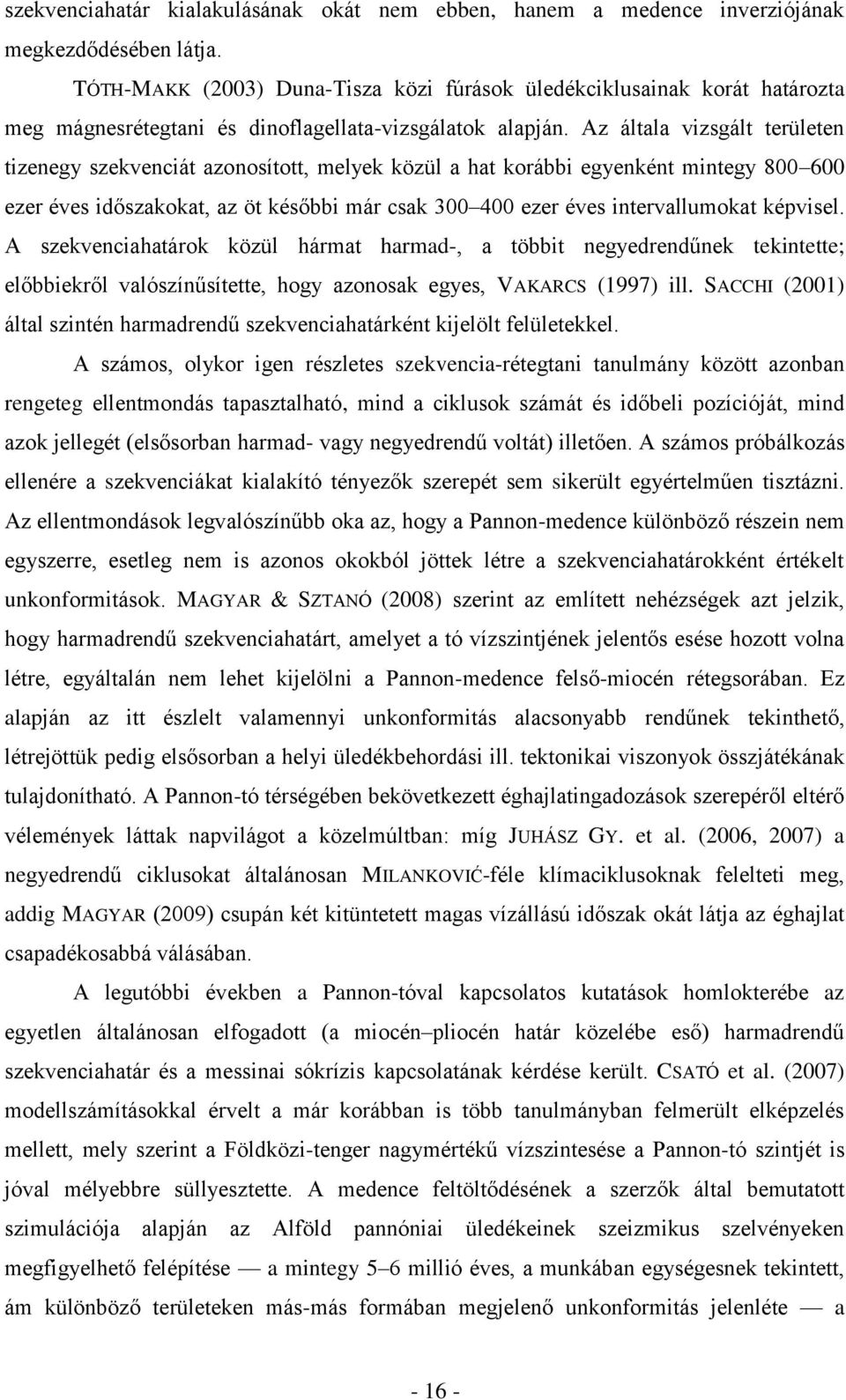 Az általa vizsgált területen tizenegy szekvenciát azonosított, melyek közül a hat korábbi egyenként mintegy 800 600 ezer éves időszakokat, az öt későbbi már csak 300 400 ezer éves intervallumokat