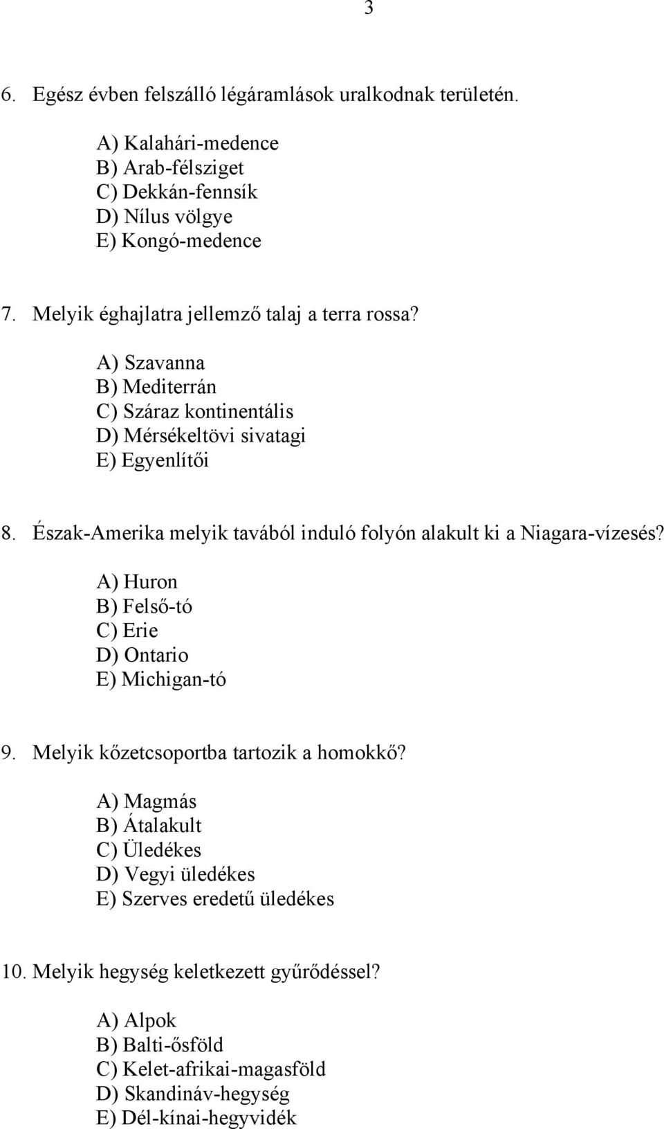 Észak-Amerika melyik tavából induló folyón alakult ki a Niagara-vízesés? A) Huron B) Felső-tó C) Erie D) Ontario E) Michigan-tó 9. Melyik kőzetcsoportba tartozik a homokkő?