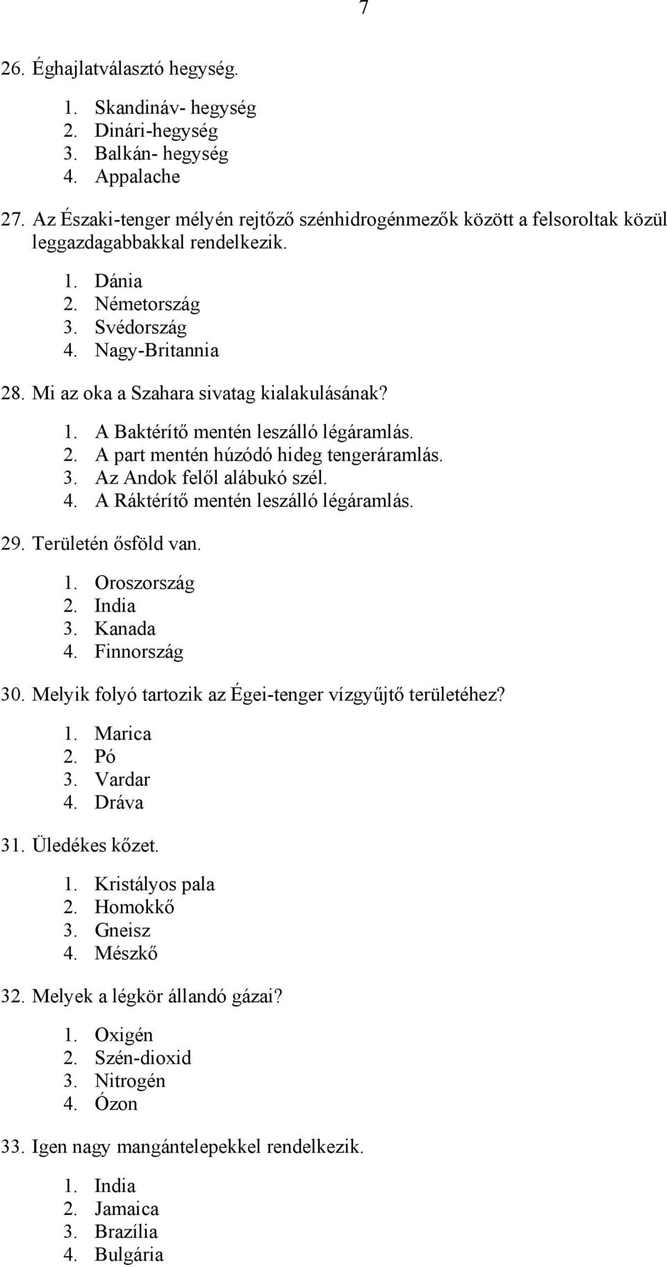 Mi az oka a Szahara sivatag kialakulásának? 1. A Baktérítő mentén leszálló légáramlás. 2. A part mentén húzódó hideg tengeráramlás. 3. Az Andok felől alábukó szél. 4.