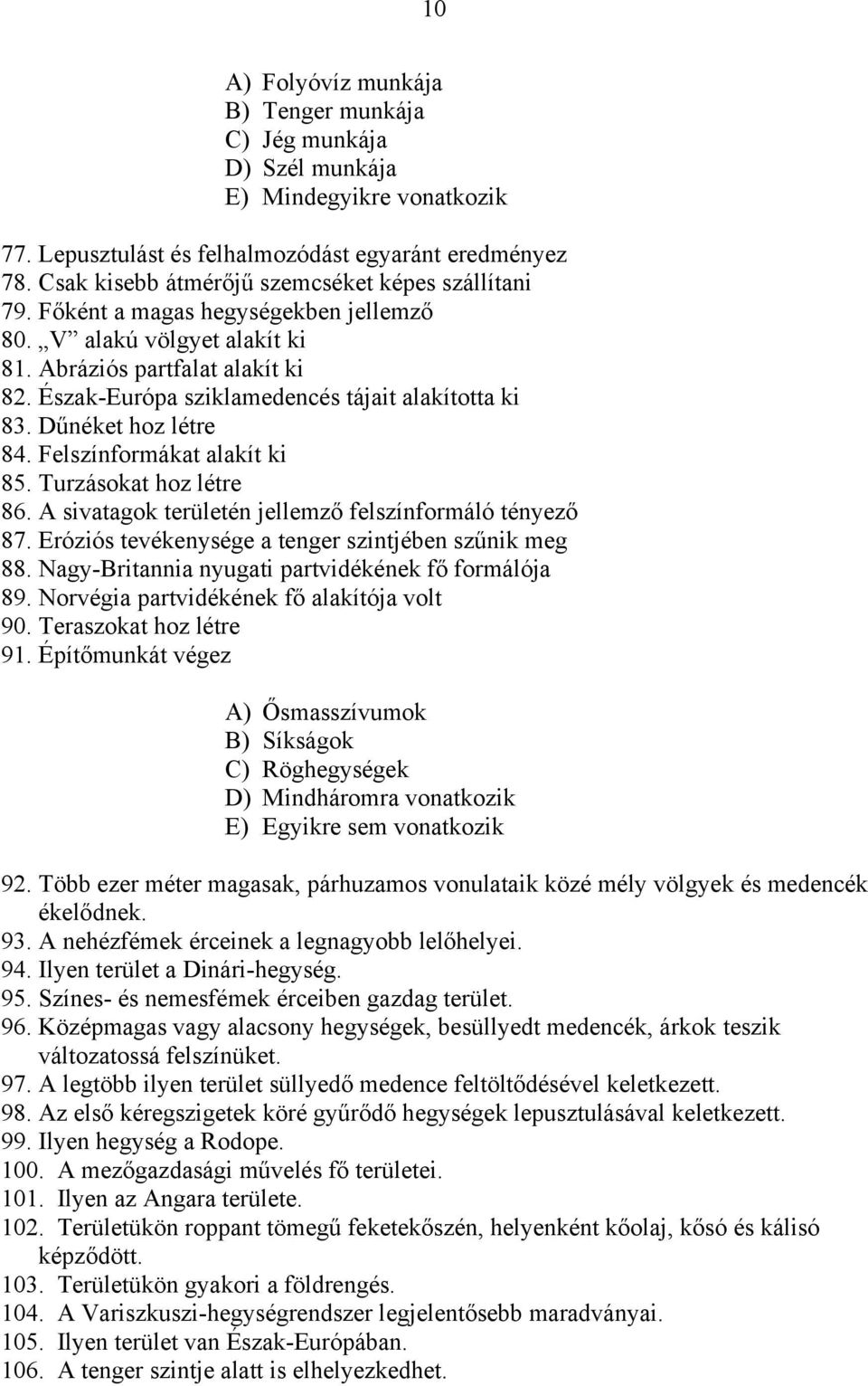 Észak-Európa sziklamedencés tájait alakította ki 83. Dűnéket hoz létre 84. Felszínformákat alakít ki 85. Turzásokat hoz létre 86. A sivatagok területén jellemző felszínformáló tényező 87.