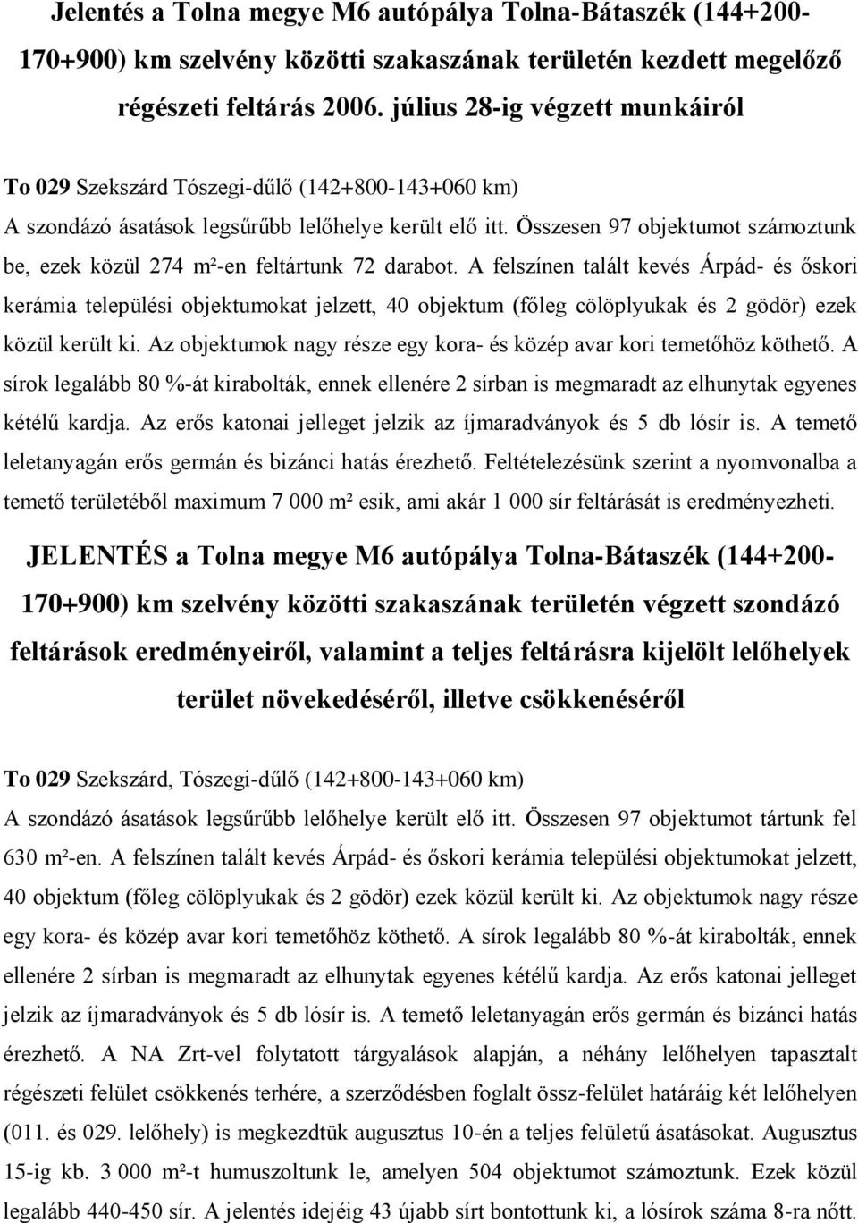A felszínen talált kevés Árpád- és őskori kerámia települési objektumokat jelzett, 40 objektum (főleg cölöplyukak és 2 gödör) ezek közül került ki.