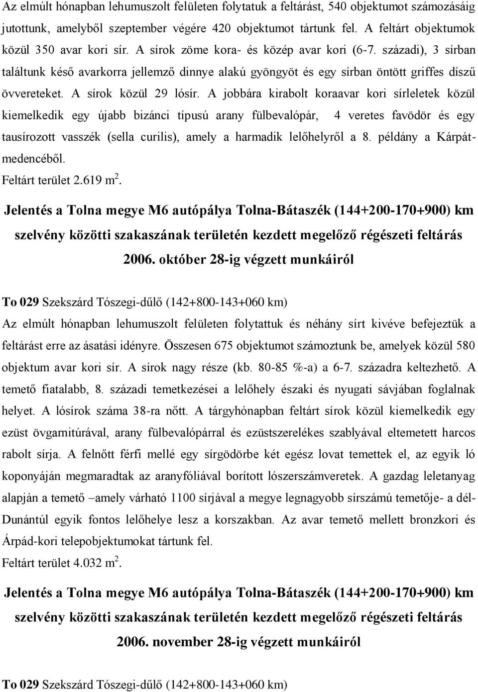 századi), 3 sírban találtunk késő avarkorra jellemző dinnye alakú gyöngyöt és egy sírban öntött griffes díszű övvereteket. A sírok közül 29 lósír.