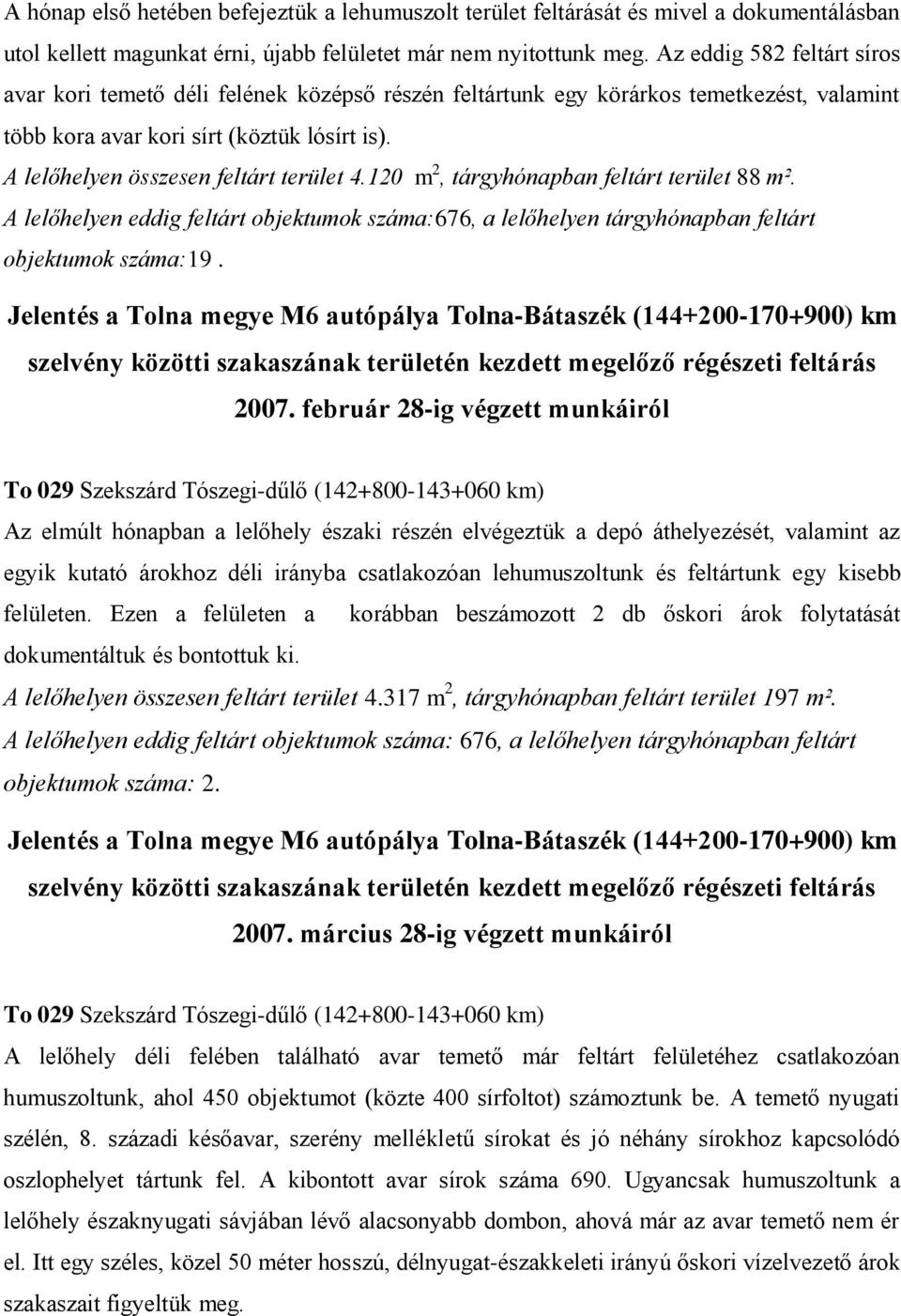 A lelőhelyen összesen feltárt terület 4.120 m 2, tárgyhónapban feltárt terület 88 m². A lelőhelyen eddig feltárt objektumok száma:676, a lelőhelyen tárgyhónapban feltárt objektumok száma:19. 2007.