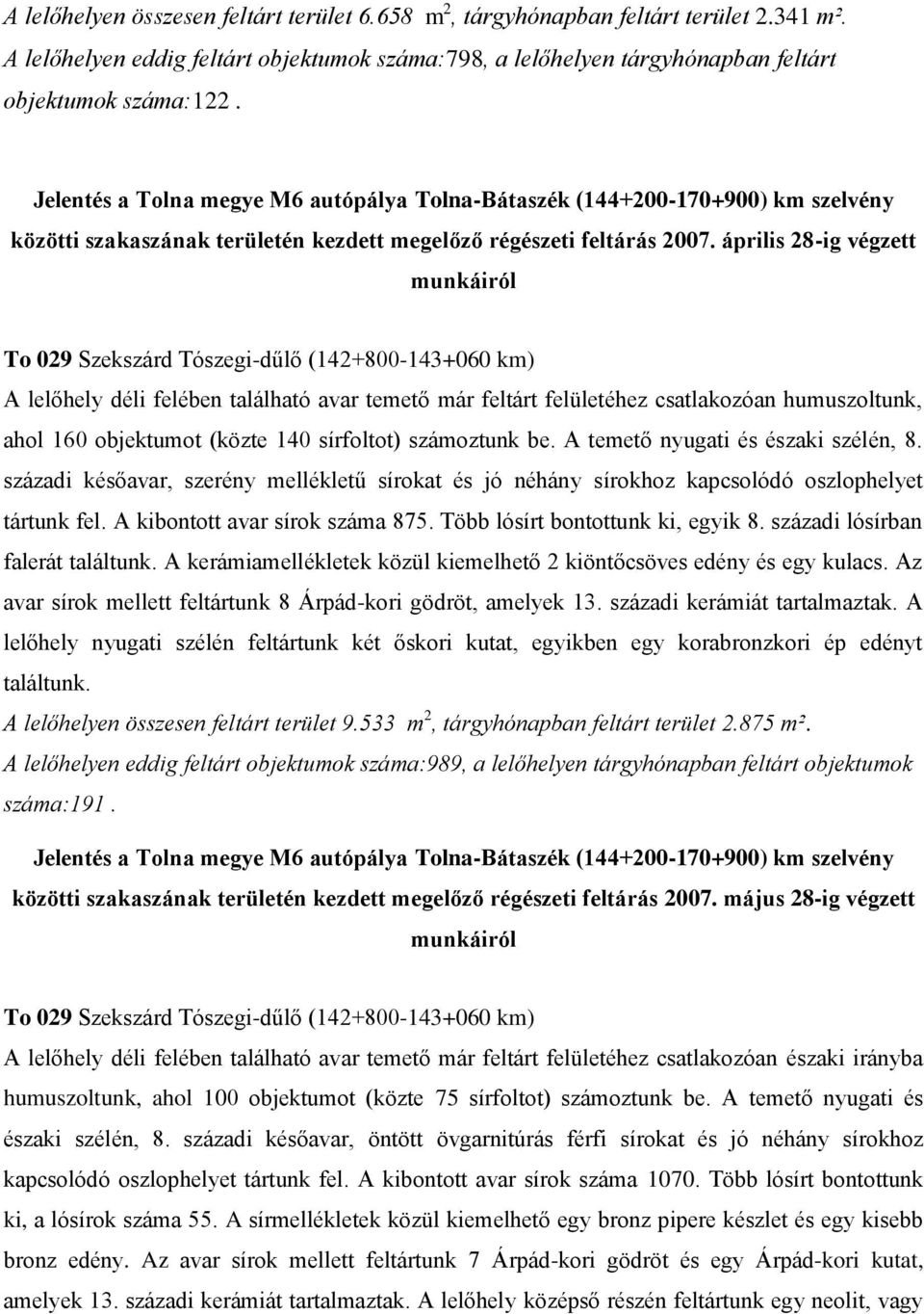 április 28-ig végzett munkáiról A lelőhely déli felében található avar temető már feltárt felületéhez csatlakozóan humuszoltunk, ahol 160 objektumot (közte 140 sírfoltot) számoztunk be.