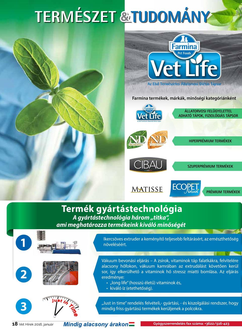 Állatorvosi Diétás Tápsor HIPERPRÉMIUM TERMÉKEK SZUPERPRÉMIUM TERMÉKEK PRÉMIUM TERMÉKEK 1 2 3 Termék gyártástechnológia A gyártástechnológia három titka, ami meghatározza termékeink kiváló minőségét