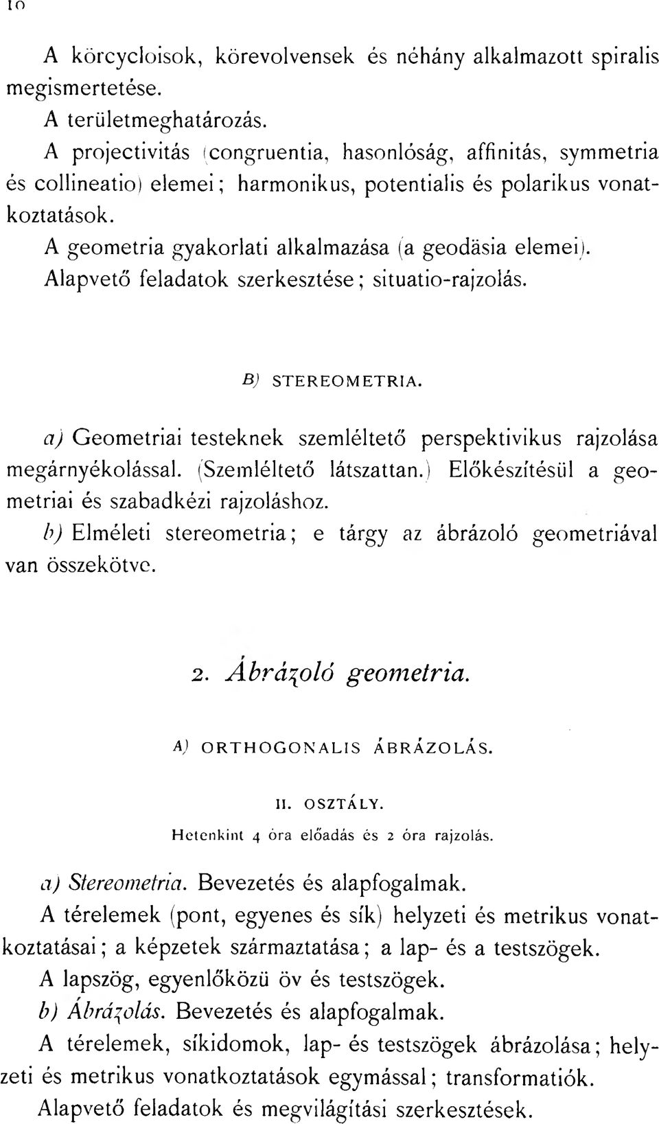 Alapvető feladatok szerkesztése; situatio-rajzolás. B) S T E R E O M E T R IA. a) Geometriai testeknek szemléltető perspektivikus rajzolása megárnyékolással. (Szemléltető látszattan.