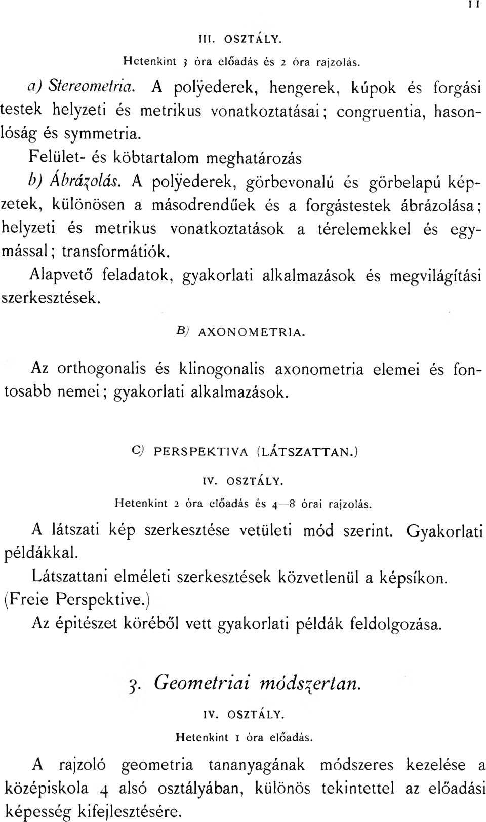 A polyederek, görbevonalú és görbelapú képzetek, különösen a másodrendííek és a forgástestek ábrázolása; helyzeti és metrikus vonatkoztatások a térelemekkel és egymással ; transformátiók.