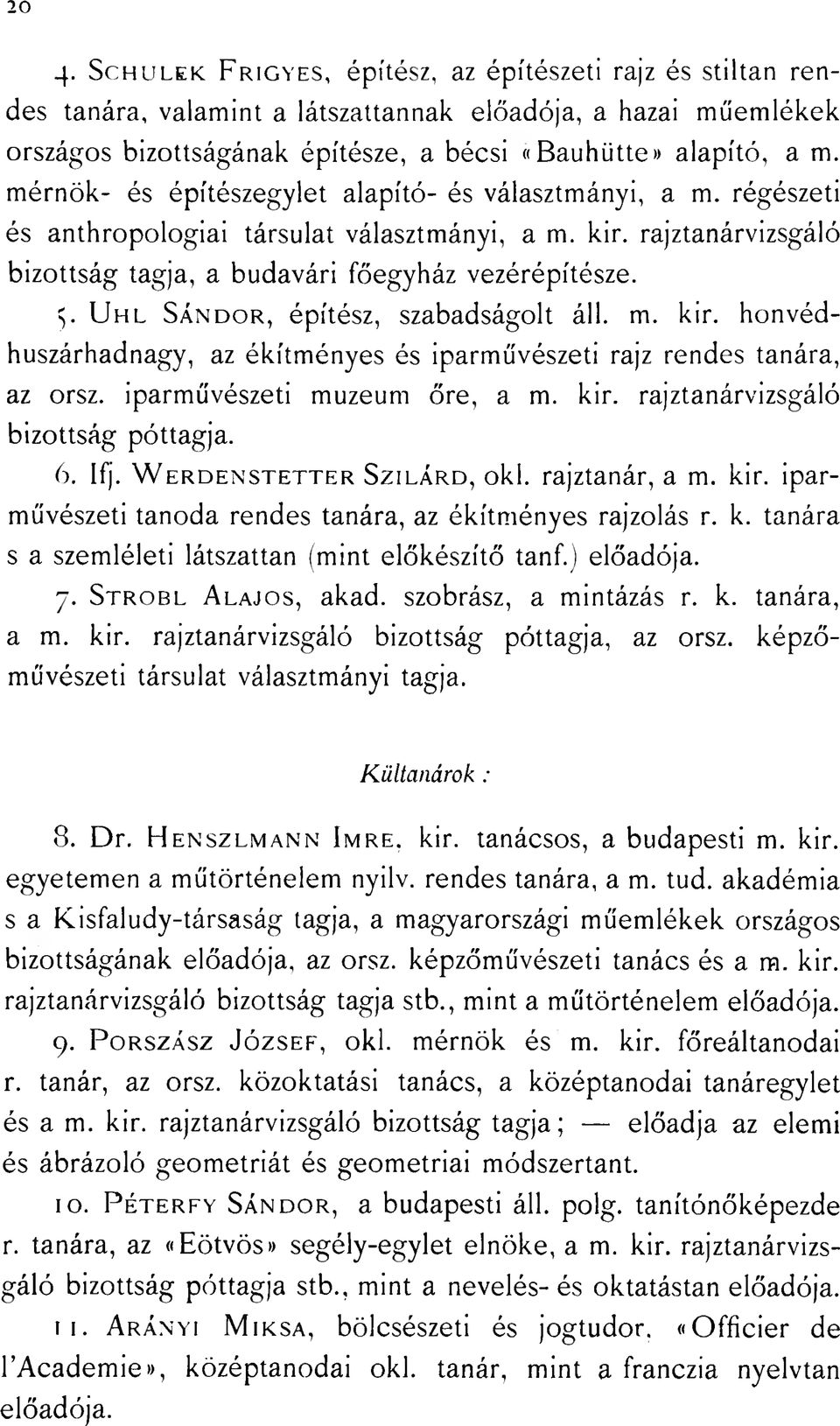 5. U h l S á n d o r, építész, szabadságolt áll. m. kir. honvédhuszárhadnagy, az ékítményes és iparművészeti rajz rendes tanára, az orsz. iparművészeti muzeum őre, a m. kir. rajztanárvizsgáló bizottság póttagja.