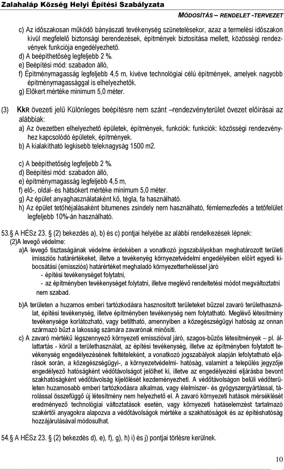 e) Beépítési mód: szabadon álló, f) Építménymagasság legfeljebb 4,5 m, kivéve technológiai célú építmények, amelyek nagyobb építménymagassággal is elhelyezhetők. g) Előkert mértéke minimum 5,0 méter.