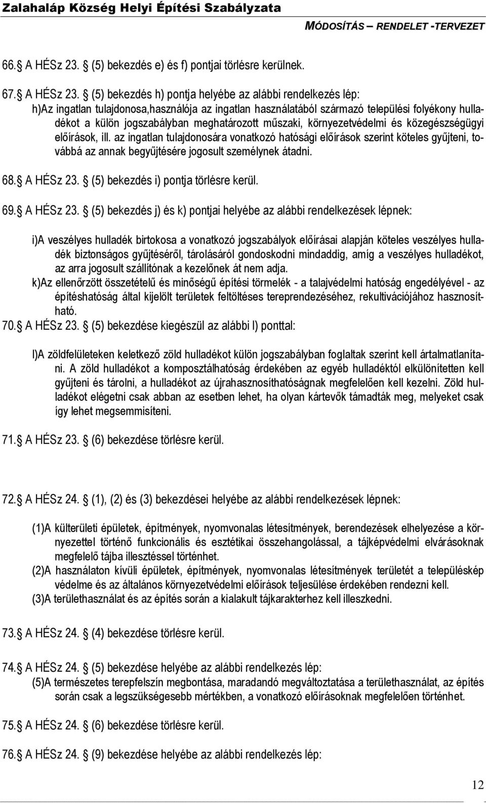 (5) bekezdés h) pontja helyébe az alábbi rendelkezés lép: h)az ingatlan tulajdonosa,használója az ingatlan használatából származó települési folyékony hulladékot a külön jogszabályban meghatározott