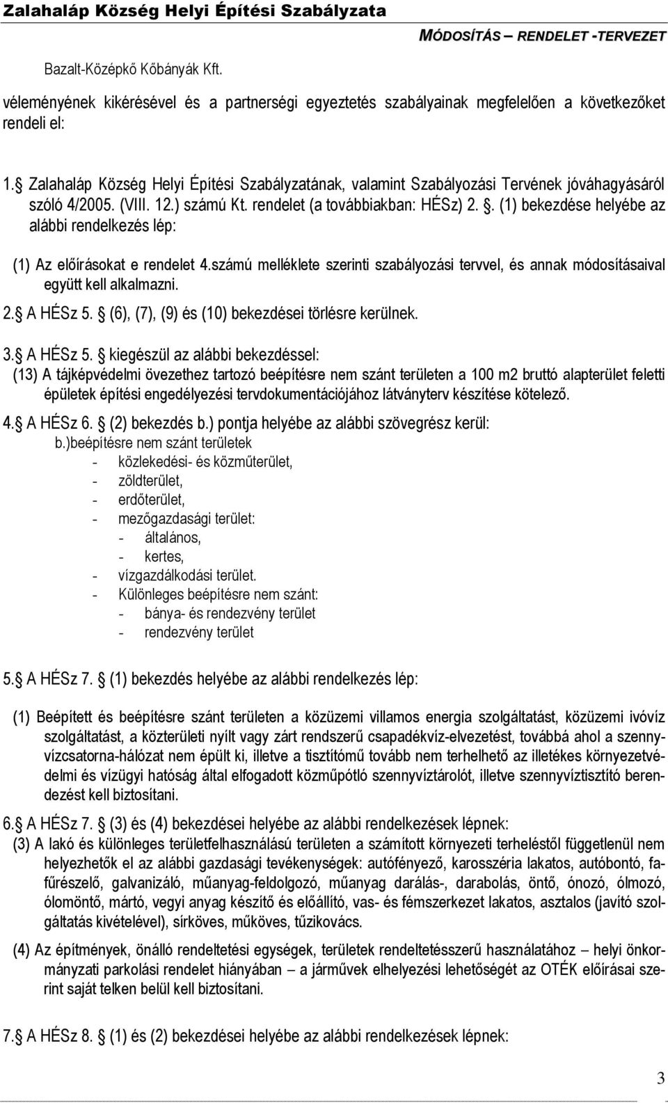 . (1) bekezdése helyébe az alábbi rendelkezés lép: (1) Az előírásokat e rendelet 4.számú melléklete szerinti szabályozási tervvel, és annak módosításaival együtt kell alkalmazni. 2. A HÉSz 5.