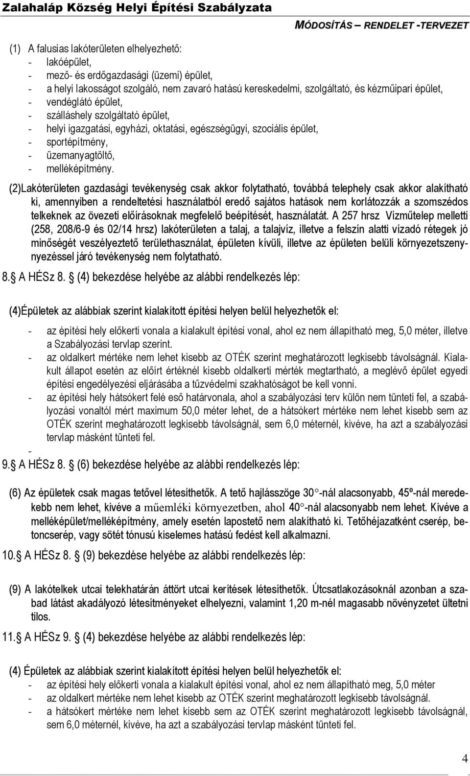 (2)Lakóterületen gazdasági tevékenység csak akkor folytatható, továbbá telephely csak akkor alakítható ki, amennyiben a rendeltetési használatból eredő sajátos hatások nem korlátozzák a szomszédos