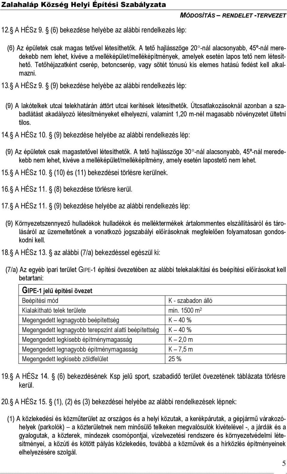 Tetőhéjazatként cserép, betoncserép, vagy sötét tónusú kis elemes hatású fedést kell alkalmazni. 13. A HÉSz 9.