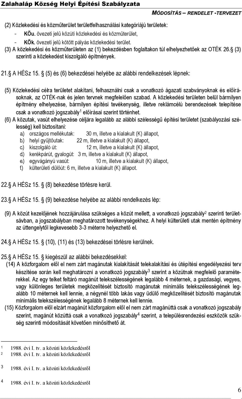 (5) és (6) bekezdései helyébe az alábbi rendelkezések lépnek: (5) Közlekedési célra területet alakítani, felhasználni csak a vonatkozó ágazati szabványoknak és előírásoknak, az OTÉK-nak és jelen