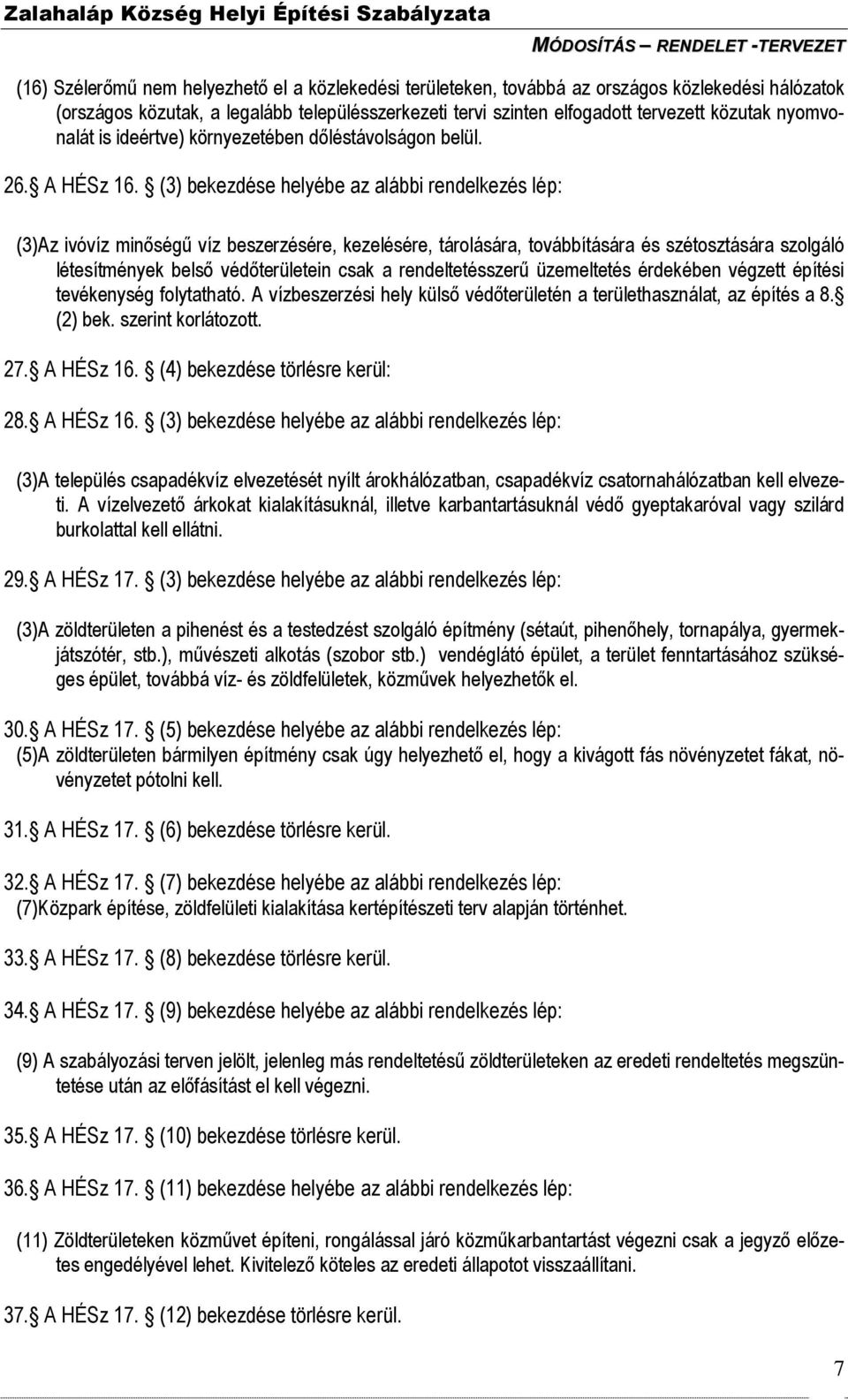 (3) bekezdése helyébe az alábbi rendelkezés lép: (3)Az ivóvíz minőségű víz beszerzésére, kezelésére, tárolására, továbbítására és szétosztására szolgáló létesítmények belső védőterületein csak a