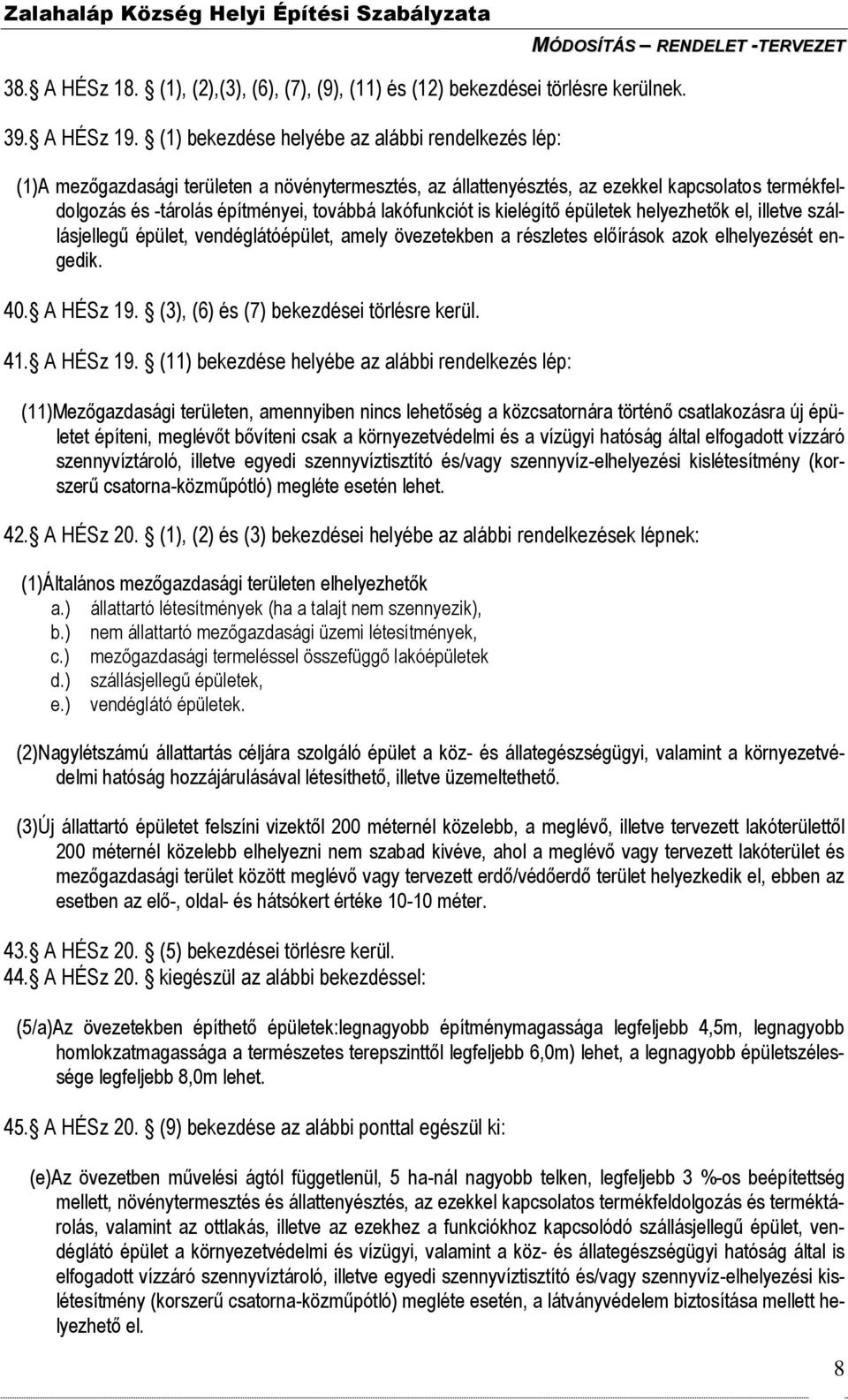 lakófunkciót is kielégítő épületek helyezhetők el, illetve szállásjellegű épület, vendéglátóépület, amely övezetekben a részletes előírások azok elhelyezését engedik. 40. A HÉSz 19.