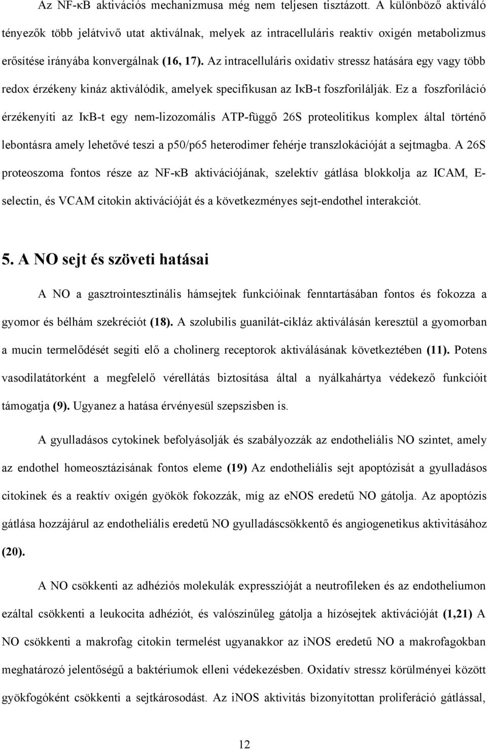 Az intracelluláris oxidativ stressz hatására egy vagy több redox érzékeny kináz aktiválódik, amelyek specifikusan az I B-t foszforilálják.