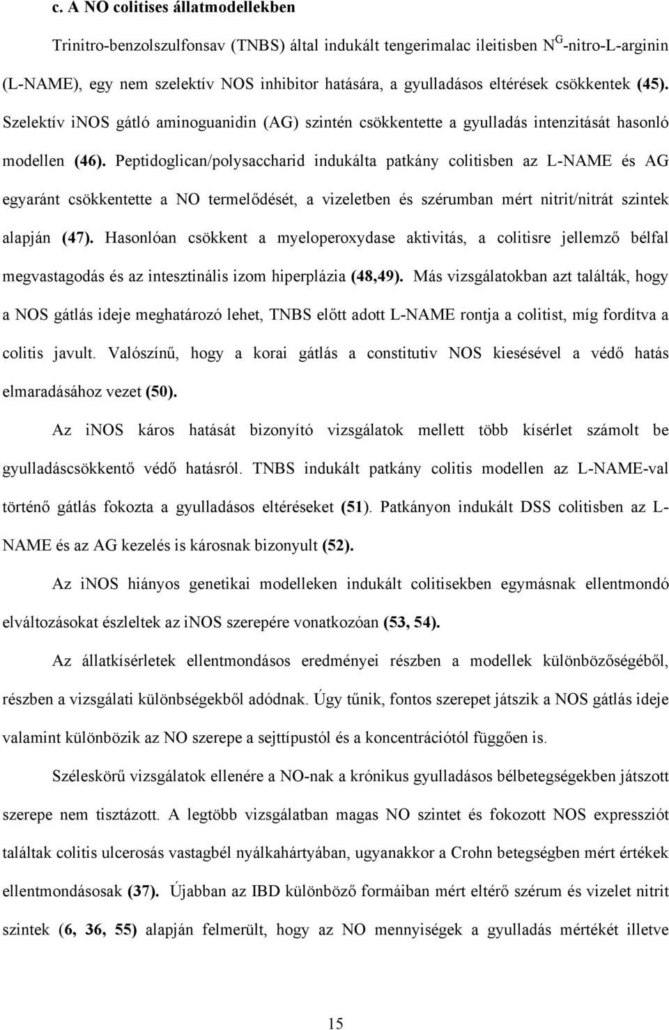 Peptidoglican/polysaccharid indukálta patkány colitisben az L-NAME és AG egyaránt csökkentette a NO termel dését, a vizeletben és szérumban mért nitrit/nitrát szintek alapján (47).