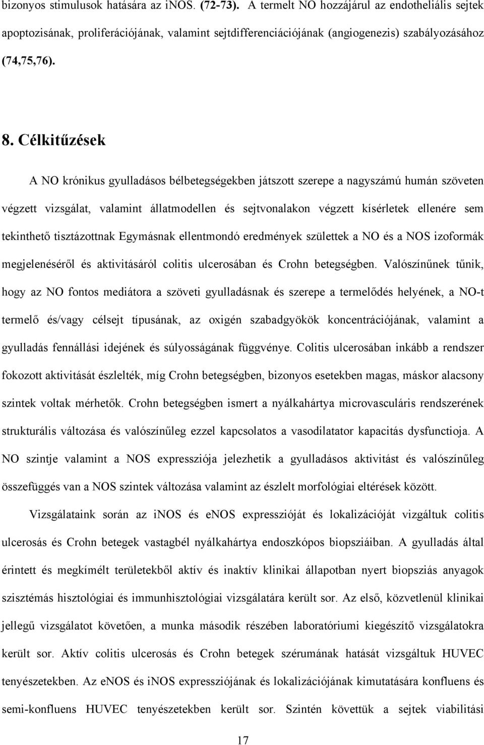 Célkit zések A NO krónikus gyulladásos bélbetegségekben játszott szerepe a nagyszámú humán szöveten végzett vizsgálat, valamint állatmodellen és sejtvonalakon végzett kísérletek ellenére sem