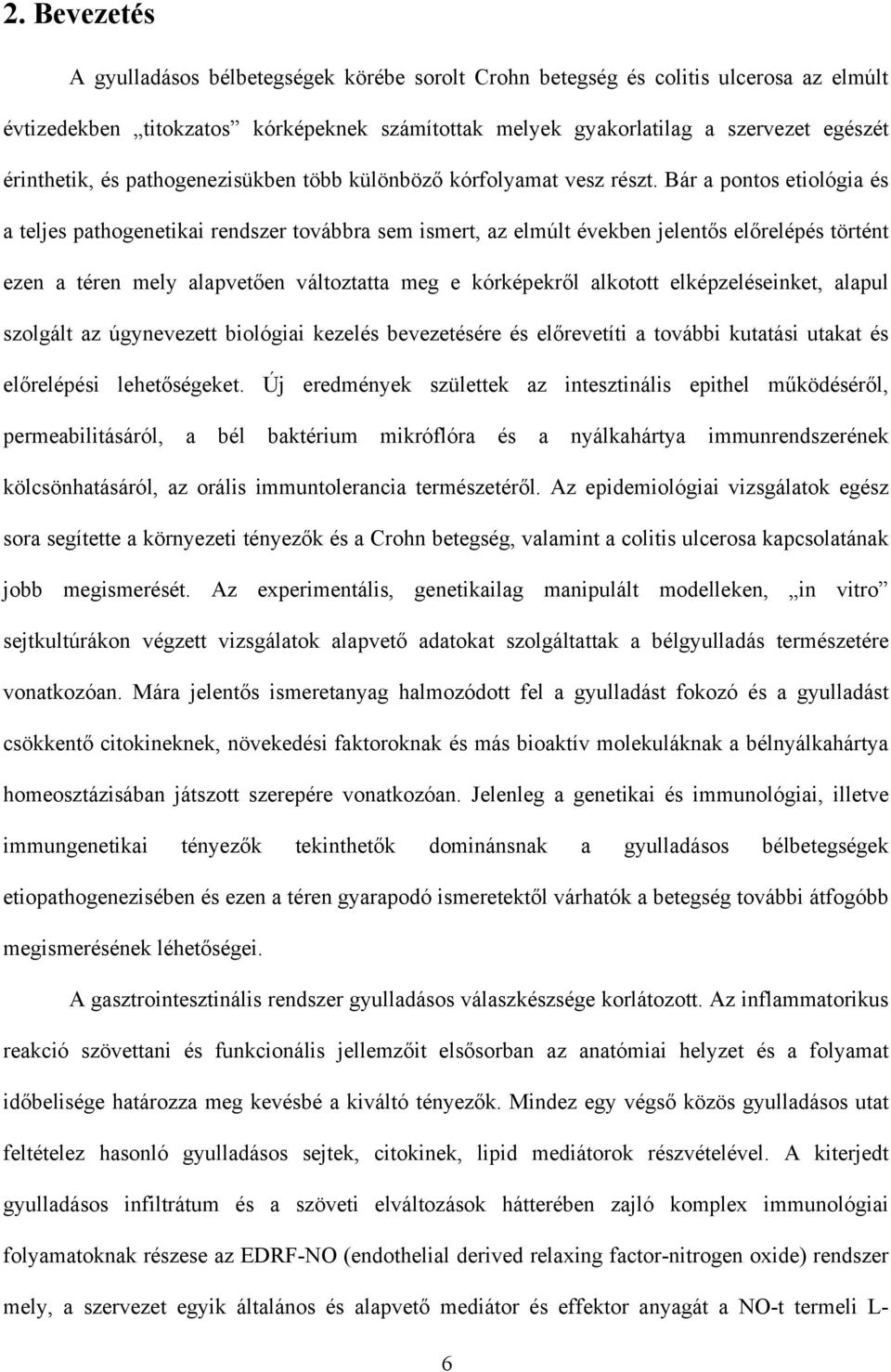 Bár a pontos etiológia és a teljes pathogenetikai rendszer továbbra sem ismert, az elmúlt években jelent s el relépés történt ezen a téren mely alapvet en változtatta meg e kórképekr l alkotott