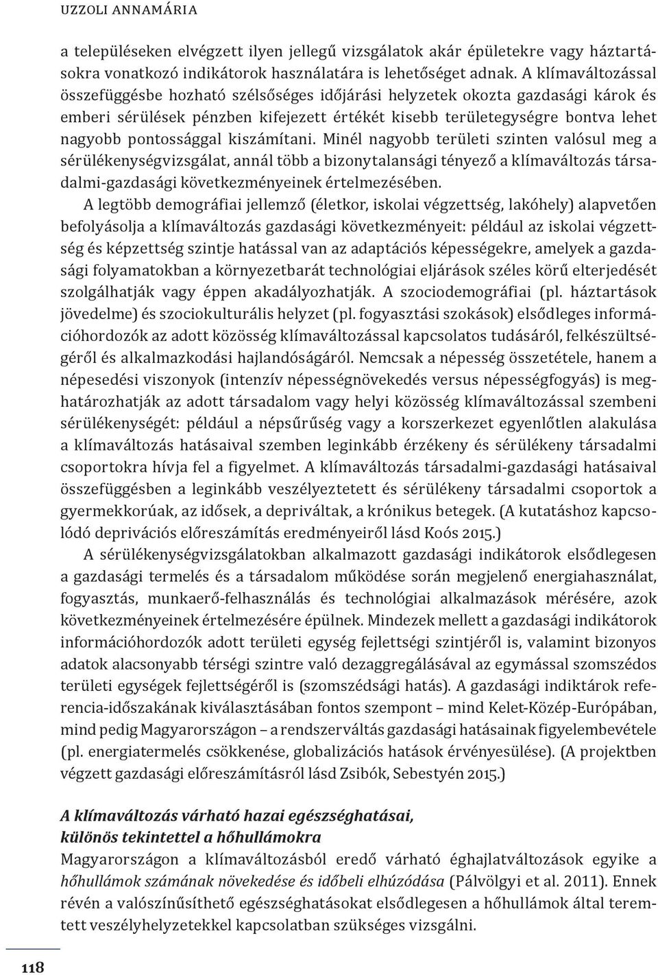 kiszámítani. Minél nagyobb területi szinten valósul meg a sérülékenységvizsgálat, annál több a bizonytalansági tényező a klímaváltozás társadalmi-gazdasági következményeinek értelmezésében.