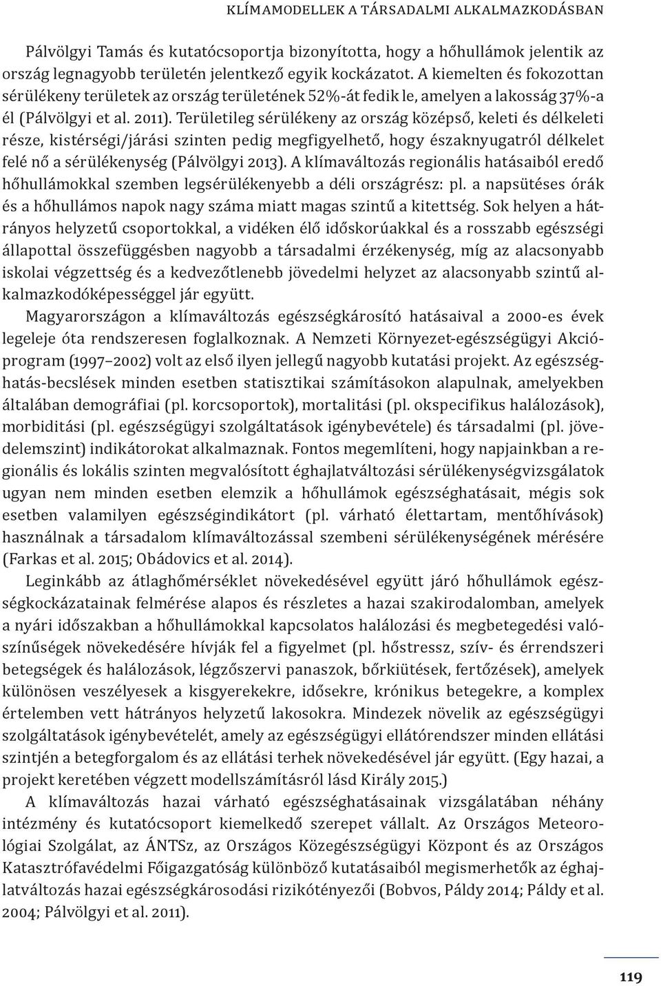 Területileg sérülékeny az ország középső, keleti és délkeleti része, kistérségi/járási szinten pedig megfigyelhető, hogy északnyugatról délkelet felé nő a sérülékenység (Pálvölgyi 2013).