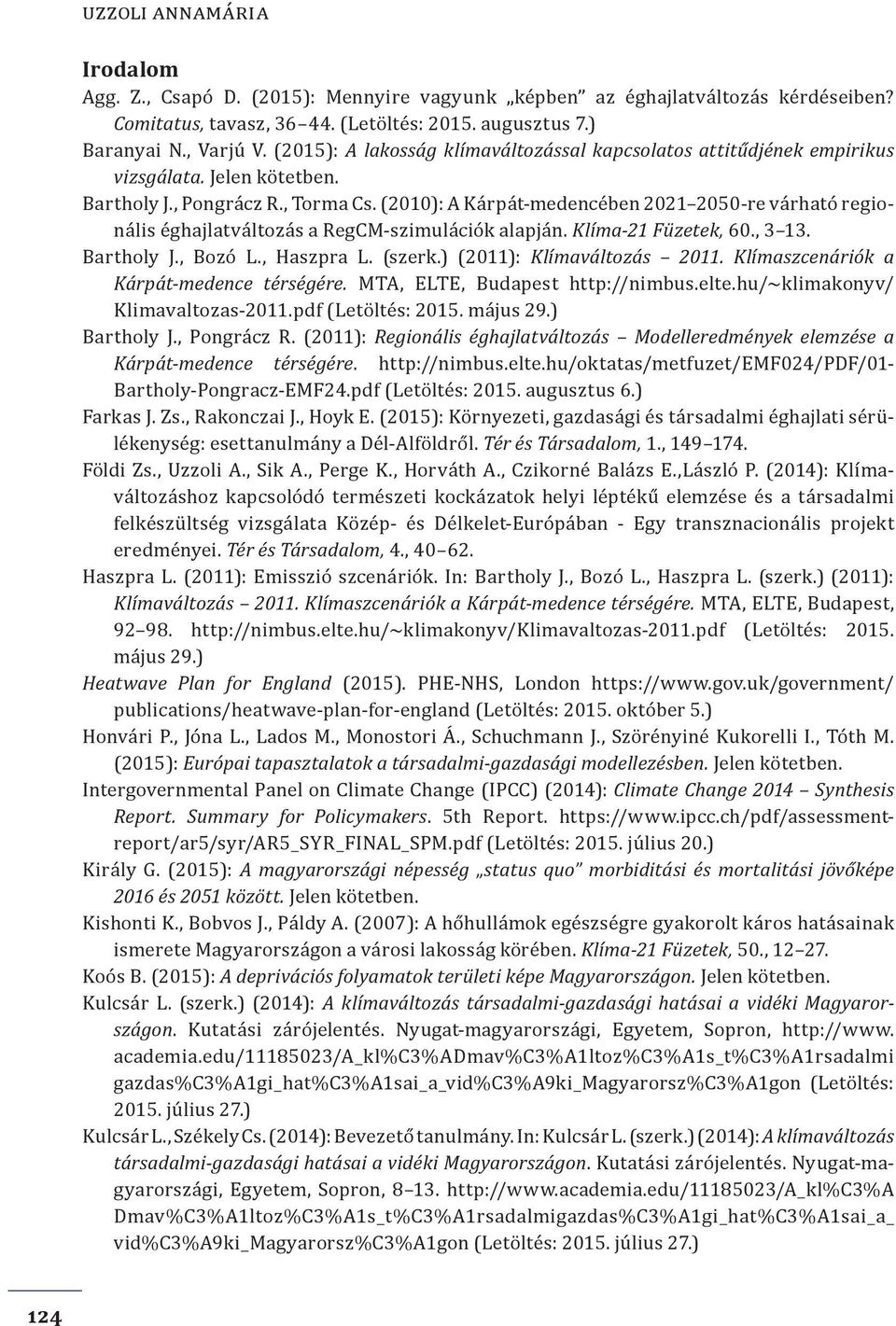 (2010): A Kárpát-medencében 2021 2050-re várható regionális éghajlatváltozás a RegCM-szimulációk alapján. Klíma-21 Füzetek, 60., 3 13. Bartholy J., Bozó L., Haszpra L. (szerk.