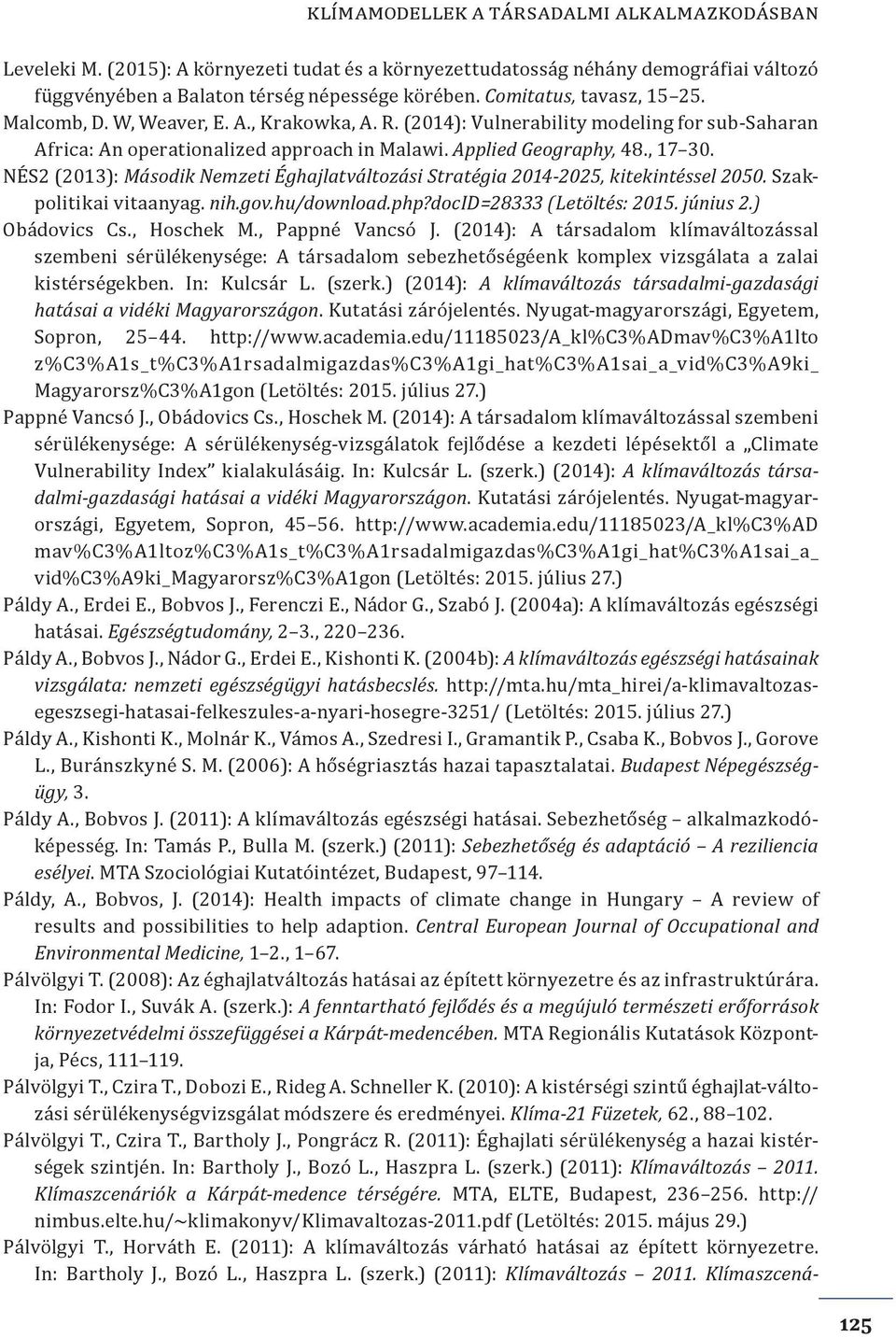 NÉS2 (2013): Második Nemzeti Éghajlatváltozási Stratégia 2014-2025, kitekintéssel 2050. Szakpolitikai vitaanyag. nih.gov.hu/download.php?docid=28333 (Letöltés: 2015. június 2.) Obádovics Cs.