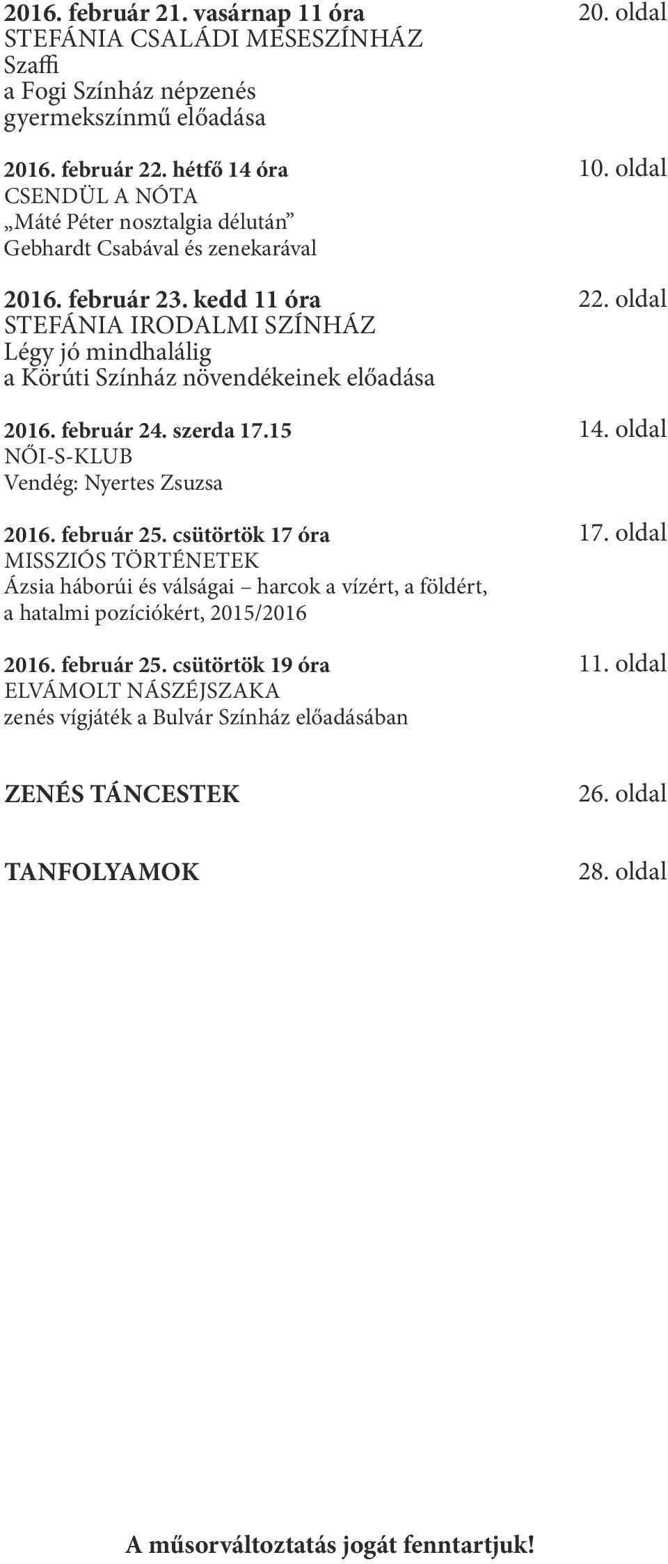 kedd 11 óra STEFÁNIA IRODALMI SZÍNHÁZ Légy jó mindhalálig a Körúti Színház növendékeinek előadása 2016. február 24. szerda 17.15 NŐI-S-KLUB Vendég: Nyertes Zsuzsa 2016. február 25.