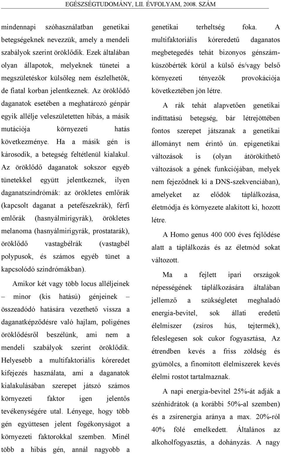 következtében jön létre dgntok esetében meghtározó génpár kóreredetű tényezők rák dgntos provokációj tehát lpvetően genetiki egyik llélje veleszületetten hibás, másik indítttású mutációj htás fontos