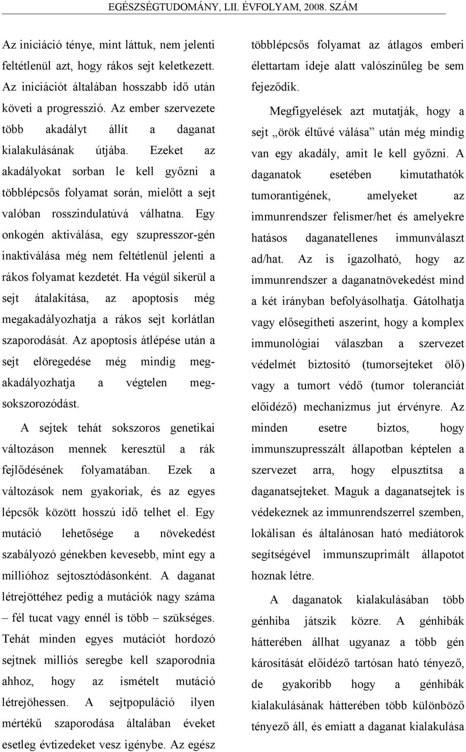 egy kdály, mit le kell győzni kdályokt sorbn le kell győzni dgntok többlépcsős folymt során, mielőtt sejt tumorntigének, vlóbn rosszindultúvá válhtn Egy immunrendszer felismer/het melyekre onkogén