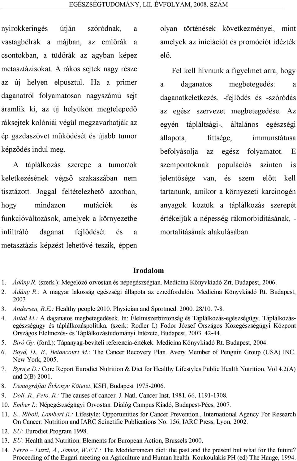 megtelepedő z egz szervezet megbetegede z ráksejtek kolóniái végül megzvrhtják z egyén ép gzdszövet működét újbb tumor állpot, fittsége, képződ indul meg befolyásolj z táplálkozás szerepe tumor/ok