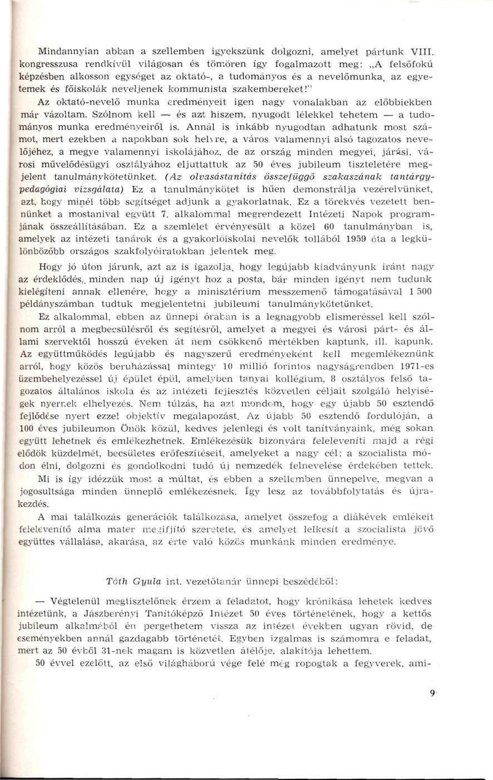 szakembereket!" Az oktató-nevelő munka eredményeit igen nagy vonalakban az előbbiekben már vázoltam. Szólnom kell és azrt hiszem, nyugodt lélekkel tehetem a tudományos munka eredményeiről is.