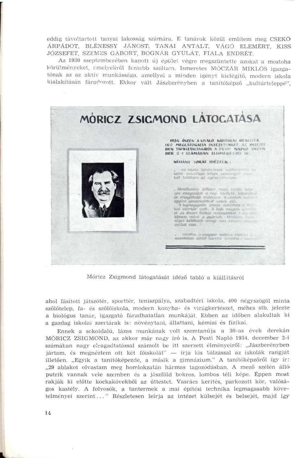 Ismeretes MÓCZÁR MIKLÓS igazgatónak az az aktív munkássága, amellyel a minden igényt kielégítő, modern iskola kialakításán fáradozott. Ekkor vált Jászberényben a tanítóképző kultúrteleppé".
