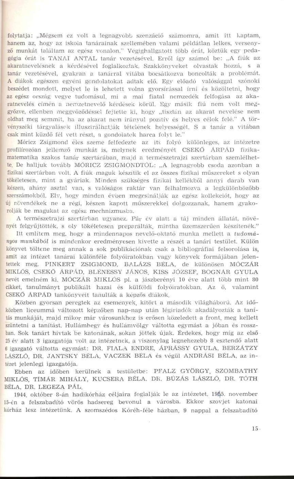Szakkönyveket olvastak hozzá, s a tanár vezetésével, gyakran a tanárral vitába bocsátkozva boncolták a problémát. A diákok egészen egyéni gondolatokat adtak elő.