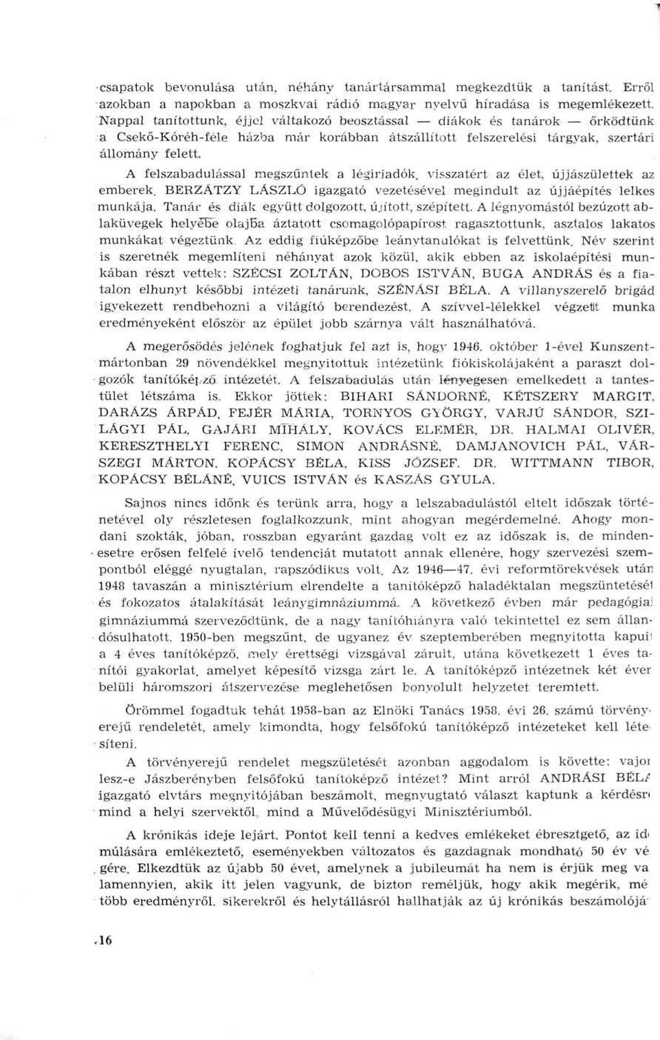 A felszabadulással megszűntek a légiriadók, visszatért az élet, újjászülettek az emberek. BERZÁTZY LÁSZLÓ igazgató vezetésével megindult az újjáépítés lelkes munkája.